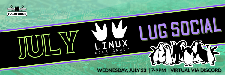 Banner for Hackforge's July Linux User Group Social. Includes penguin graphics, event date and time: Wednesday, July 23, 7–9PM, held virtually via Discord. Circuit board background with bold "LUG SOCIAL" and Linux User Group logo.