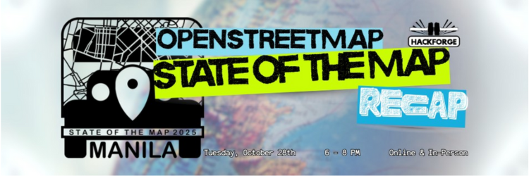 A promotional banner for Hackforge’s “OpenStreetMap State of the Map Recap” event. The design features the State of the Map 2025 Manila logo. To the right, large bold text reads “OpenStreetMap State of the Map Recap,” with “State of the Map” highlighted in neon yellow and “Recap” written in white and blue block letters. The Hackforge logo appears above the text. Below, event details read: “Tuesday, October 28th, 6–8 PM, Online & In-Person.” The background is a blurred globe, reinforcing the global mapping theme.