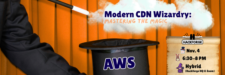 Modern CDN (750 x 250 px) A magician’s hand waves a wand over a black top hat with “AWS” on it. The background is orange curtains with white smoke above the hat. Text reads: “Modern CDN Wizardry: Mastering the Magic.” Event details: Nov. 4, 6:30–8 PM, Hybrid (Hackforge HQ & Zoom), hosted by Hackforge.