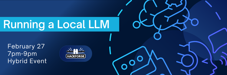 Banner for a hybrid event titled 'Running a Local LLM.' The design features a modern blue background with abstract line art of a brain and circuits, representing AI and technology. Event details include 'February 27, 7 PM - 9 PM, Hybrid Event,' alongside the Hackforge logo.