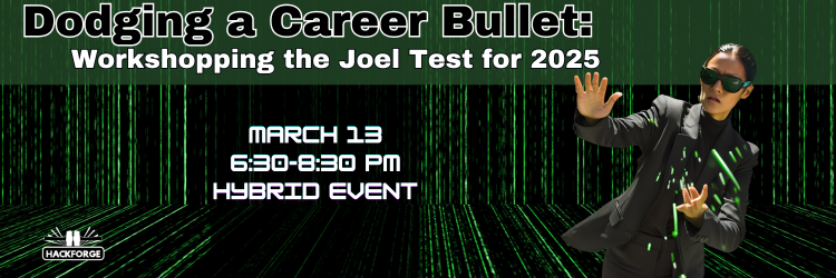 A promotional banner for an event titled 'Dodging a Career Bullet: Workshopping the Joel Test for 2025.' The background features a green digital rain pattern, reminiscent of the Matrix movie. On the right side, a person in a black suit and sunglasses is leaning back, dodging green digital lines, mimicking the iconic bullet-dodging scene from The Matrix. The event details are displayed in bold, futuristic-style text: 'March 13, 6:30-8:30 PM, Hybrid Event.' The Hackforge logo appears in the bottom left corner