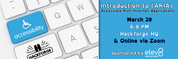 Graphic for 'Introduction to (ARIA): Accessible Rich Internet Applications,' featuring a keyboard with an 'accessibility' key and Hackforge logo. Event details: 'March 20, 6-8 PM, Hackforge HQ & Online via Zoom.' Sponsored by ELEV8 Web Studio.