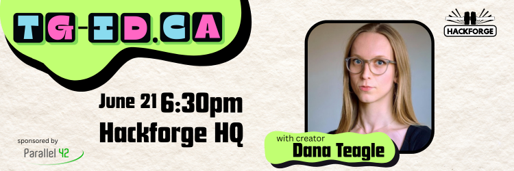 Event poster for “TG-ID.ca” featuring creator Dana Teagle. Text reads: “June 21, 6:30pm, Hackforge HQ.” Sponsored by Parallel 42. Includes Hackforge logo and a photo of Dana Teagle with long blonde hair and glasses.