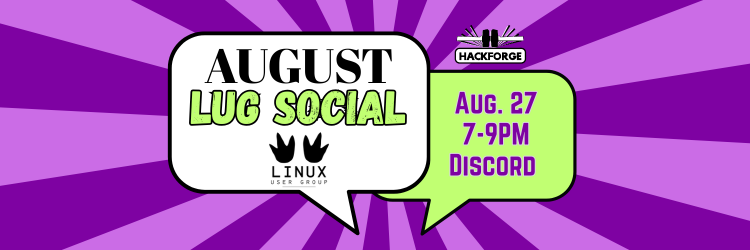 Banner for Hackforge’s August Linux User Group (LUG) Social. Event takes place August 27 from 7–9 PM on Discord. Design features bold speech bubbles and a purple starburst background with bright green accents.