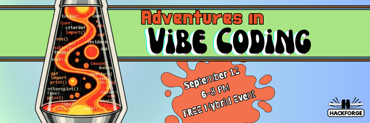 A promotional banner for Hackforge’s event titled Adventures in Vibe Coding. The design features a lava lamp filled with orange and red coding syntax, including snippets like “import” and “printf()”. The background is split between green and blue with retro-styled typography. The main event title reads “Adventures in Vibe Coding” in bold, playful lettering. A red-orange paint splatter highlights the event details: “September 12, 6–8 PM, FREE Hybrid Event.” Hackforge’s logo appears in the bottom right corner with a stylized anvil and rays.