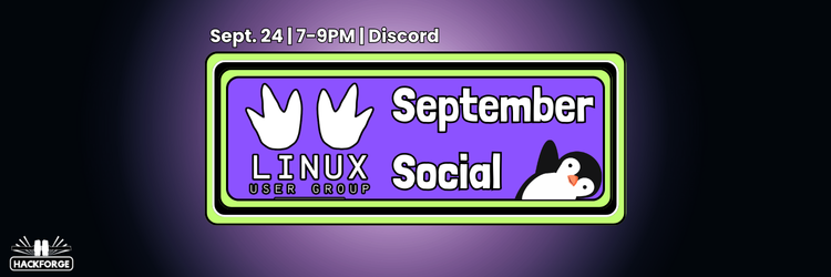Promotional banner for the Hackforge Linux User Group’s September Social event. The background is a gradient of purple fading into black. At the top left, white text reads: “Sept. 24 | 7–9PM | Discord.” Centered in the design is a rounded rectangular box outlined in green and black, with a solid purple fill. Inside, the left side features two stylized white penguin footprints above the words “LINUX USER GROUP” in capital letters. To the right, large bold text reads “September Social” with “September” in white and “Social” in yellow. On the far right of the box, there is an illustration of Tux, the Linux penguin mascot, peeking in from the bottom corner. In the lower-left corner of the banner, the Hackforge logo appears in white.