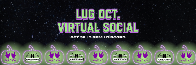 A digital event banner for Hackforge’s Linux User Group (LUG) October Virtual Social. The background is a starry night sky with bold purple and green gradient text that reads: “LUG OCT. VIRTUAL SOCIAL.” Below, white text says: “Oct. 30| 7–9 PM | Discord.” Along the bottom border, a row of stylized glowing green pumpkins is displayed, alternating between the Hackforge logo and the Linux User Group logo. The design has a Halloween-inspired theme with neon green glow effects.