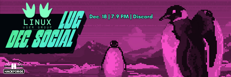  A retro style pixel art scene of penguins on a purple icy landscape alongside bold text announcing the Linux User Group December Social, scheduled for Dec. 18 from 7–9 PM on Discord, with the Hackforge logo included in the bottom left. 