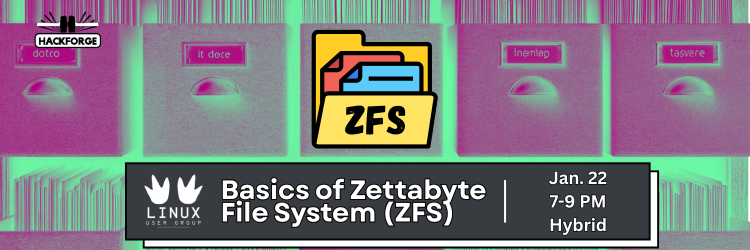 Dark purple and neon green poster for 'Basics of Zettabyte File System (ZFS),' featuring a folder icon and event details: Jan. 22, 7-9 PM, Hybrid. Logos for Hackforge and Linux User Group are present, with a vibrant background of a filing system.