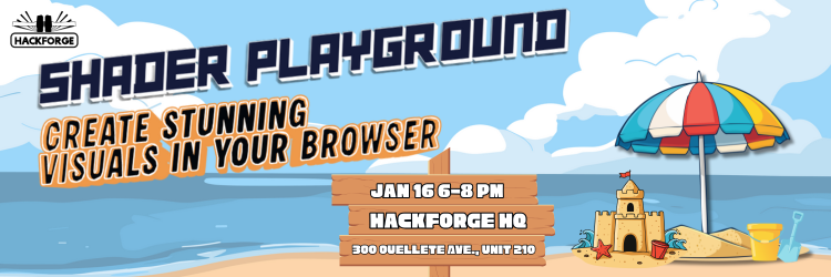 Poster for Shader Playground: Create Stunning Visuals in your Browser, hosted by Hackforge on Jan 16th from 6-8pm at Hackforge HQ (300 Ouellette Ave., Unit 210). The poster has a beach feel, playing on the idea of a sandbox playground and an umbrella symbolizing shade.