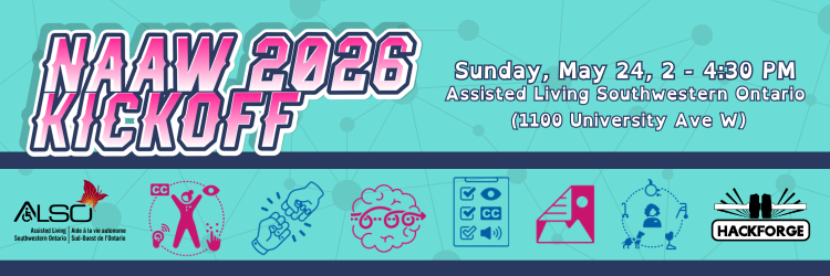 Teal background with thin connected lines. Bold pink text reads NAAW 2026 Kickoff. A blue band shows pink icons: ALSO butterfly logo, closed captions, a signing hand, a brain with glasses, checkboxes, a location pin, a service animal, and Hackforge. Sunday May 24, 2-4:30pm, 1100 University Ave W.