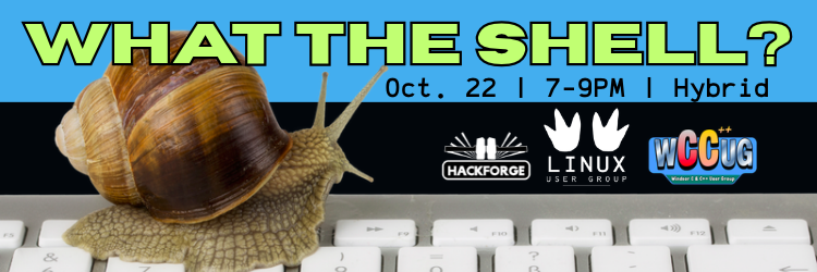 Event Poster for What the Shell? A Hackforge event on Oct. 22 from 7-9PM, hybrid. Includes logos for Hackforge, Linux User Group, and WCCUG